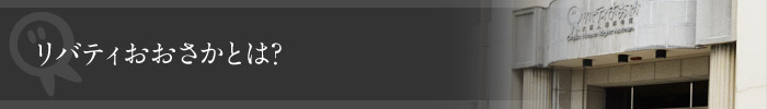 リバティおおさかとは？